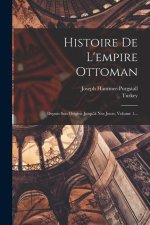 Histoire De L'empire Ottoman: Depuis Son Origine Jusqu'? Nos Jours, Volume 1...