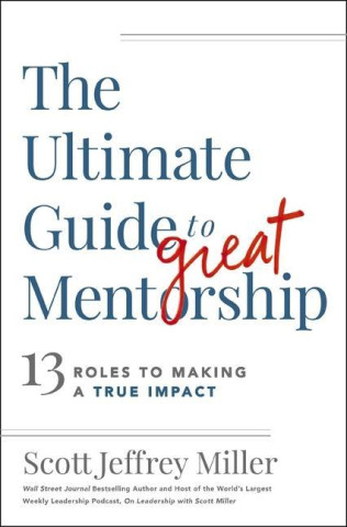 The Ultimate Guide to Great Mentorship: Defining the Role, Starting the Journey, and Making a True Impact