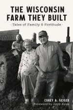 The Wisconsin Farm They Built: Tales of Family and Fortitude
