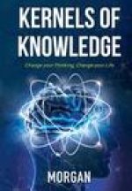 Kernels of Knowledge: Change Your Thinking, Change Your Life
