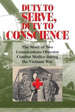 Duty to Serve, Duty to Conscience: The Story of Two Conscientious Objector Combat Medics During the Vietnam War Volume 21