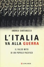 Italia va alla guerra. Il falso mito di un popolo pacifico