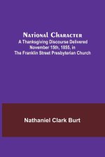 National Character; A Thanksgiving Discourse Delivered November 15th, 1855, in the Franklin Street Presbyterian Church