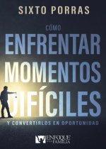 Cómo Enfrentar Momentos Difíciles: Y Convertirlos En Oportunidad