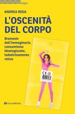 oscenità del corpo. Bramosie dell’immaginario, consumismo ideologizzato, indottrinamento visivo