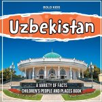 Uzbekistan | A Variety Of Facts | Children's People And Places Book