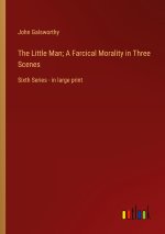 The Little Man; A Farcical Morality in Three Scenes