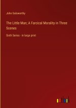 The Little Man; A Farcical Morality in Three Scenes