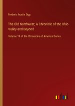 The Old Northwest; A Chronicle of the Ohio Valley and Beyond