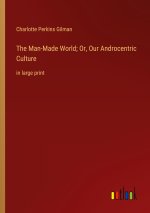 The Man-Made World; Or, Our Androcentric Culture