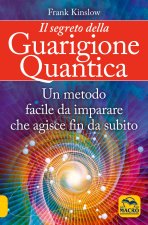 segreto della guarigione quantica. Un metodo facile da imparare che agisce fin da subito