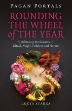 Pagan Portals -  Rounding the Wheel of the Year - Celebrating the Seasons in Ritual, Magic, Folklore and Nature