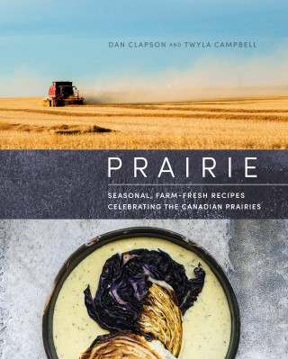 Prairie: Seasonal, Farm-Fresh Recipes Celebrating the Canadian Prairies (Twyla Campbell)()