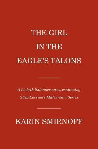 The Girl in the Eagle's Talons: A Lisbeth Salander Novel, Continuing Stieg Larsson's Millennium Series
