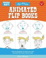 Let's Make Animated Flip Books: Learn to Illustrate and Create Your Own Animated Flip Books Step by Step