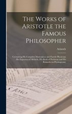 The Works of Aristotle the Famous Philosopher: Containing his Complete Masterpiece and Family Physician; his Experienced Midwife, his Book of Problems