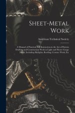 Sheet-Metal Work: A Manual of Practical Self-Instruction in the Art of Pattern Drafting and Construction Work in Light and Heavy Gauge M
