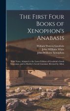 The First Four Books of Xenophon's Anabasis: With Notes, Adapted to the Latest Edition of Goodwin's Greek Grammar, and to Hadley's Greek Grammar (Revi