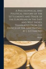 A Philosophical and Political History of the Settlements and Trade of the Europeans in the East and West Indies. Translated From the French of the Abb