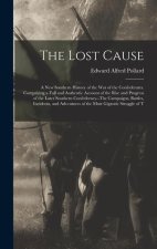 The Lost Cause: A New Southern History of the War of the Confederates. Comprising a Full and Authentic Account of the Rise and Progres