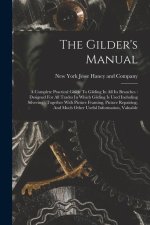 The Gilder's Manual: A Complete Practical Guide To Gilding In All Its Branches: Designed For All Trades In Which Gilding Is Used Including
