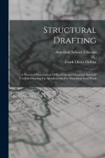 Structural Drafting: A Practical Presentation Of Drafting And Detailing Methods Used In Drawing Up Specifications For Structural Steel Work