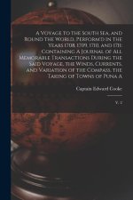 A Voyage to the South Sea, and Round the World, Perform'd in the Years 1708, 1709, 1710, and 1711: Containing A Journal of all Memorable Transactions