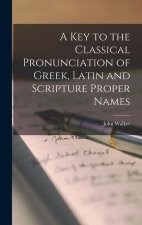 A Key to the Classical Pronunciation of Greek, Latin and Scripture Proper Names