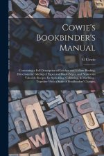 Cowie's Bookbinder's Manual: Containing a Full Description of Leather and Vellum Binding, Directions for Gilding of Paper and Book-edges, and Numer