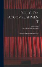 Noh, Or, Accomplishment: A Study of the Classical Stage of Japan