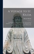 A Voyage to St. Kilda: The Remotest of All the Hebrides. Or, Western Isles of Scotland. ... to Which Is Added, an Account of Roderick, the La