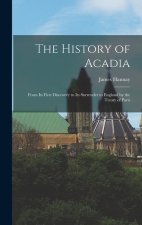 The History of Acadia: From its First Discovery to its Surrender to England by the Treaty of Paris