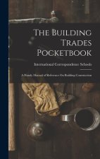 The Building Trades Pocketbook: A Handy Manual of Reference On Building Construction