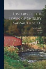 History of the Town of Shirley, Massachusetts: From Its Early Settlement to A.D. 1882