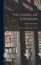 The Gospel of Superman: The Philosophy of Friedrich Nietzsche