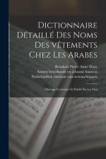 Dictionnaire détaillé des noms des v?tements chez les Arabes; ouvrage couronné et publié par la Troi