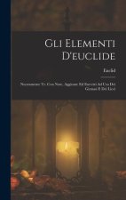 Gli Elementi D'euclide: Nuovamente Tr. Con Note, Aggiunte Ed Esercizi Ad Uso Dei Ginnasi E Dei Licei