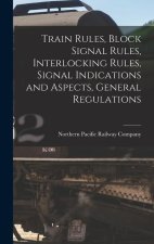 Train Rules, Block Signal Rules, Interlocking Rules, Signal Indications and Aspects, General Regulations