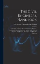 The Civil Engineer's Handbook: A Convenient Reference Book for Chainmen, Rodmen, Transitmen, Levelers, Surveyors, As Well As Draftsmen, Computers, an