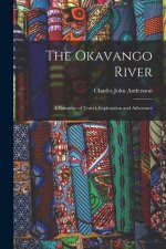 The Okavango River; a Narrative of Travel, Exploration and Adventure