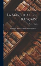 La Maréchalerie Française: Son Histoire Depuis Son Origine Jusqu'a Nos Jours......