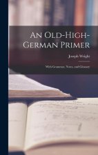 An Old-High-German Primer; With Grammar, Notes, and Glossary