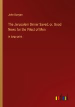 The Jerusalem Sinner Saved; or, Good News for the Vilest of Men