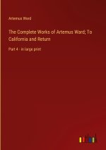 The Complete Works of Artemus Ward; To California and Return