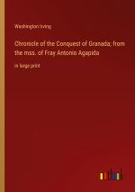 Chronicle of the Conquest of Granada; from the mss. of Fray Antonio Agapida