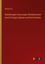 Wanderungen eines jungen Norddeutschen durch Portugal, Spanien und Nord-Amerika