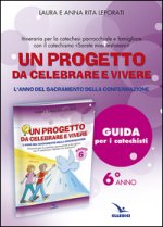 progetto da celebrare e vivere. L'anno del sacramento della Confermazione. Itinerario per la catechesi parrocchiale e famigliare. Anno 6. Guida per i