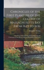 Chronicles of the First Planters of the Colony of Massachusetts Bay From 1623 to 1636: Now First Collected From Original Records and Contemporaneous M