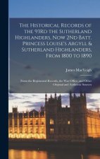 The Historical Records of the 93Rd the Sutherland Highlanders, Now 2Nd Batt. Princess Louise's Argyll & Sutherland Highlanders, From 1800 to 1890: Fro