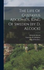 The Life Of Gustavus Adolphus, King Of Sweden [by D. Alcock]